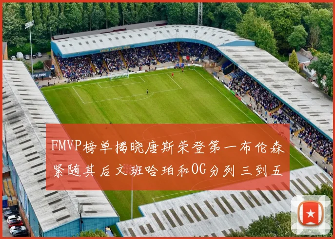 FMVP榜单揭晓唐斯荣登第一布伦森紧随其后文班哈珀和OG分列三到五位