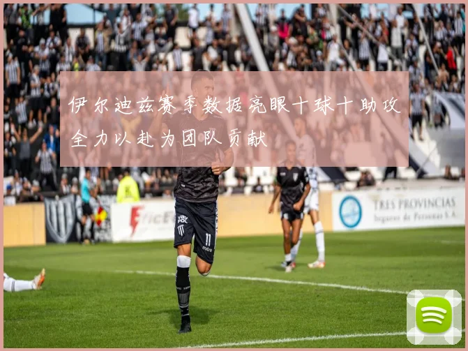 伊尔迪兹赛季数据亮眼十球十助攻全力以赴为团队贡献