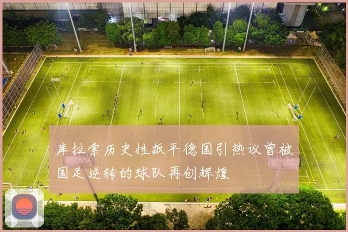 库拉索历史性扳平德国引热议曾被国足逆转的球队再创辉煌